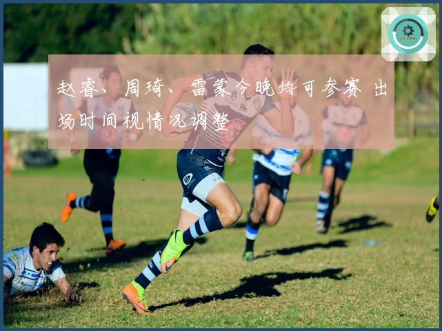 赵睿、周琦、雷蒙今晚均可参赛 出场时间视情况调整