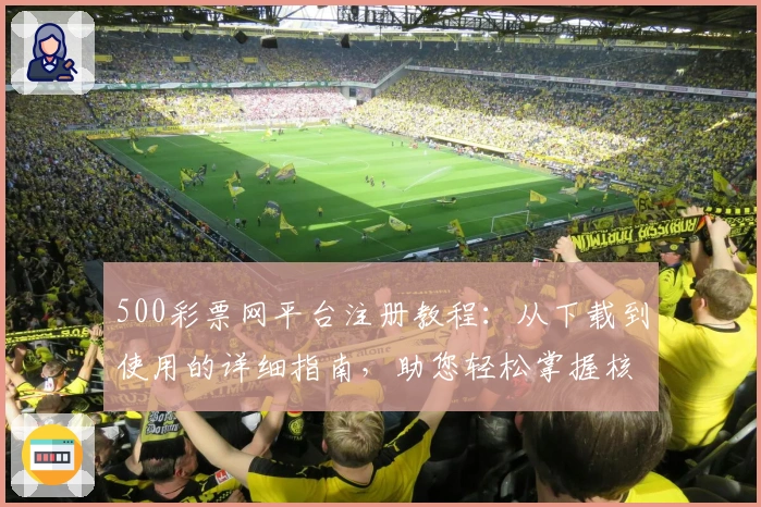 500彩票网平台注册教程：从下载到使用的详细指南，助您轻松掌握核心功能