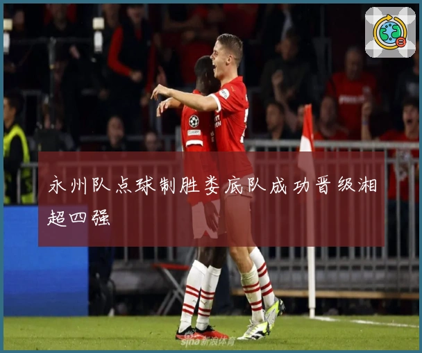 永州队点球制胜娄底队成功晋级湘超四强